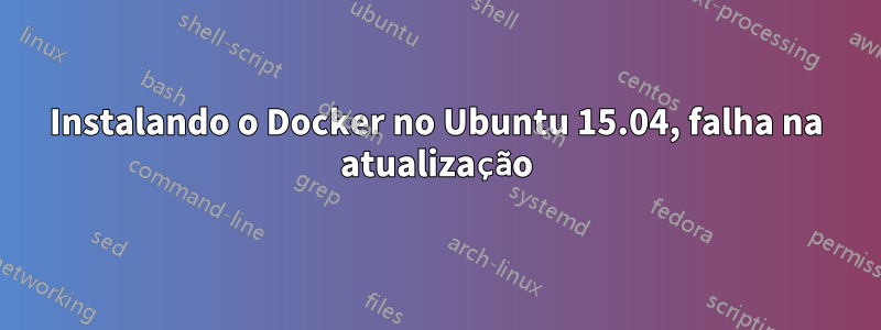 Instalando o Docker no Ubuntu 15.04, falha na atualização