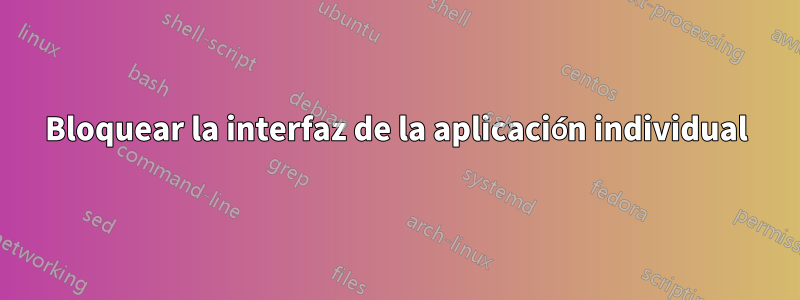 Bloquear la interfaz de la aplicación individual