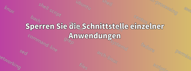 Sperren Sie die Schnittstelle einzelner Anwendungen