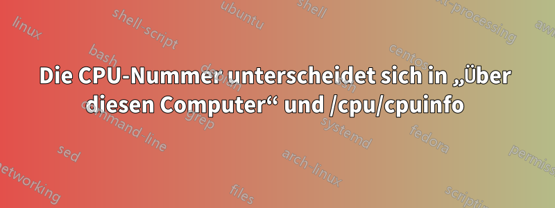 Die CPU-Nummer unterscheidet sich in „Über diesen Computer“ und /cpu/cpuinfo