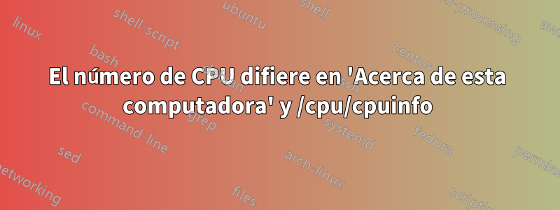 El número de CPU difiere en 'Acerca de esta computadora' y /cpu/cpuinfo