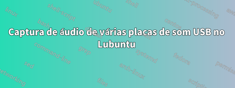 Captura de áudio de várias placas de som USB no Lubuntu