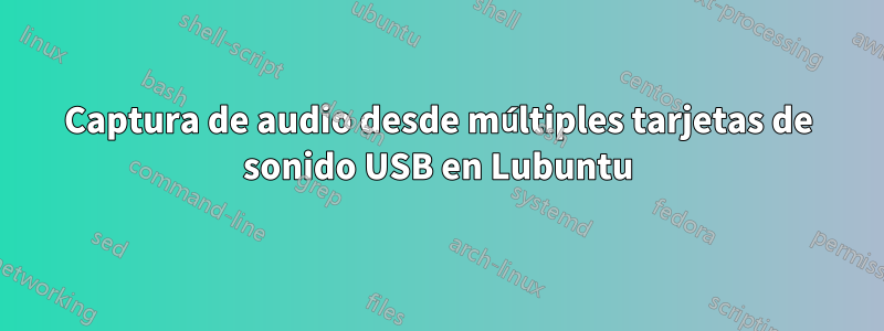 Captura de audio desde múltiples tarjetas de sonido USB en Lubuntu