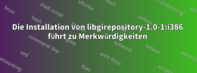 Die Installation von libgirepository-1.0-1:i386 führt zu Merkwürdigkeiten