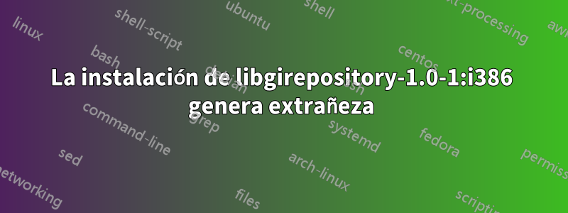 La instalación de libgirepository-1.0-1:i386 genera extrañeza