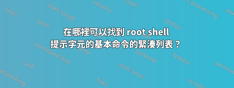 在哪裡可以找到 root shell 提示字元的基本命令的緊湊列表？