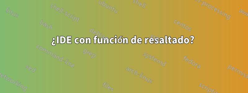 ¿IDE con función de resaltado?