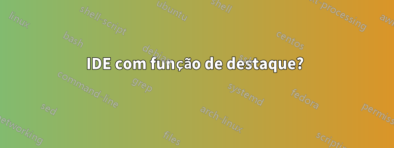 IDE com função de destaque?