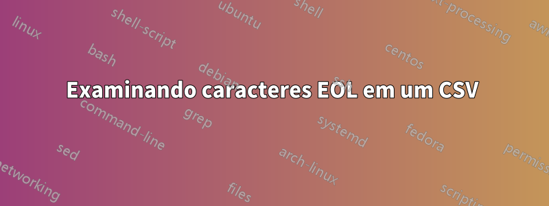 Examinando caracteres EOL em um CSV