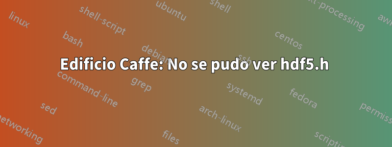 Edificio Caffe: No se pudo ver hdf5.h