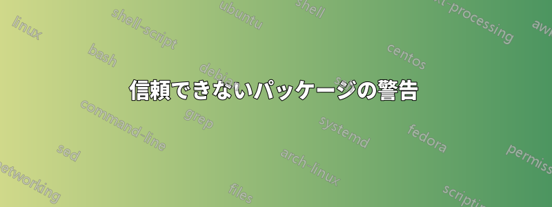 信頼できないパッケージの警告