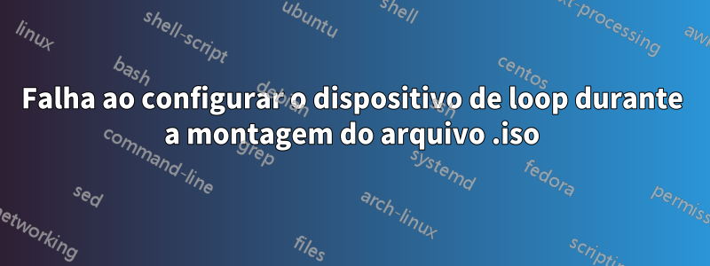 Falha ao configurar o dispositivo de loop durante a montagem do arquivo .iso