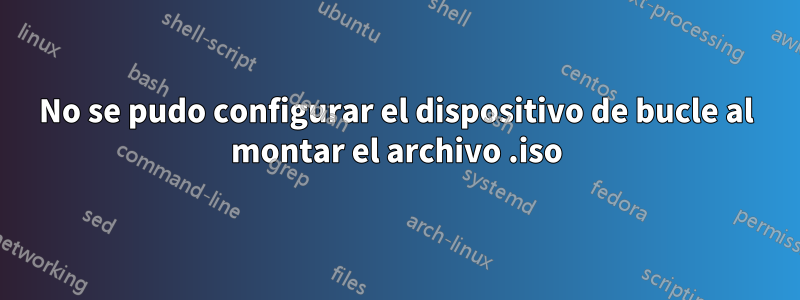 No se pudo configurar el dispositivo de bucle al montar el archivo .iso