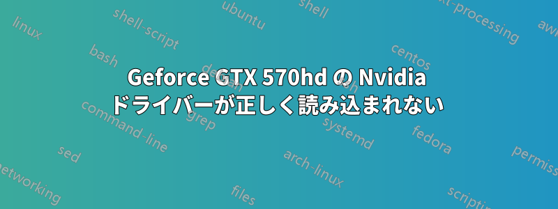 Geforce GTX 570hd の Nvidia ドライバーが正しく読み込まれない