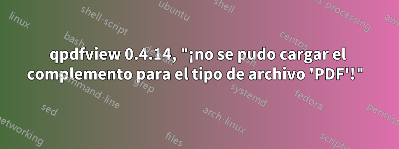 qpdfview 0.4.14, "¡no se pudo cargar el complemento para el tipo de archivo 'PDF'!"