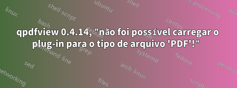 qpdfview 0.4.14, "não foi possível carregar o plug-in para o tipo de arquivo 'PDF'!"