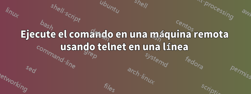 Ejecute el comando en una máquina remota usando telnet en una línea