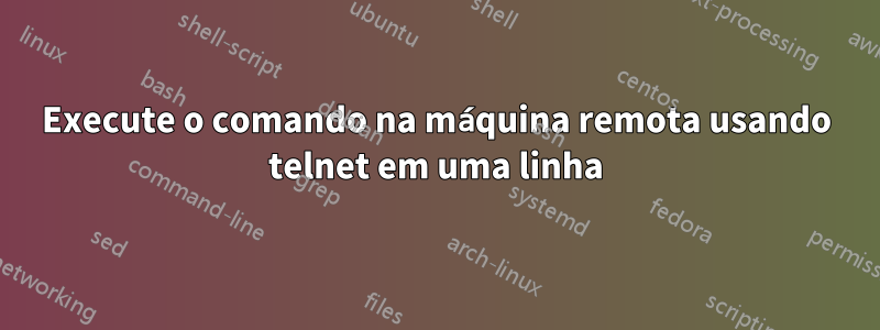 Execute o comando na máquina remota usando telnet em uma linha