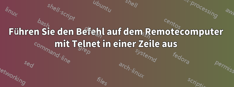 Führen Sie den Befehl auf dem Remotecomputer mit Telnet in einer Zeile aus