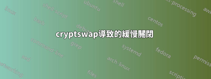 cryptswap導致的緩慢關閉