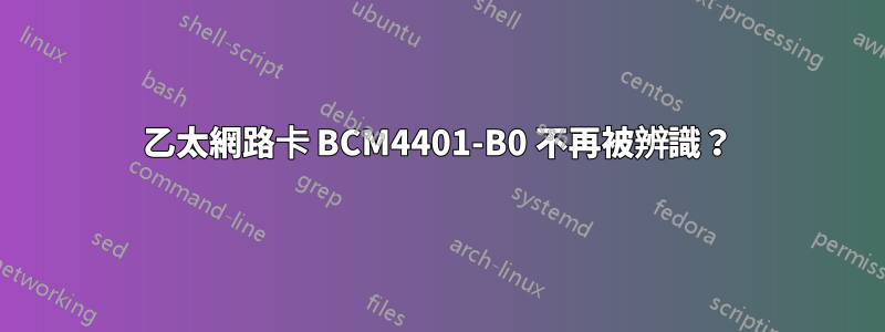 乙太網路卡 BCM4401-B0 不再被辨識？