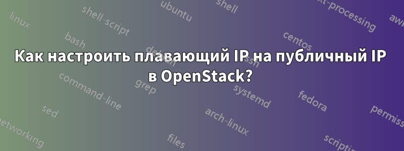 Как настроить плавающий IP на публичный IP в OpenStack?