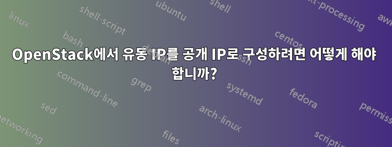 OpenStack에서 유동 IP를 공개 IP로 구성하려면 어떻게 해야 합니까?