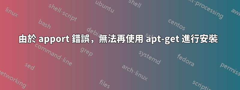 由於 apport 錯誤，無法再使用 apt-get 進行安裝 