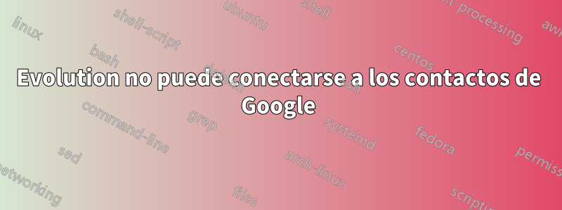 Evolution no puede conectarse a los contactos de Google