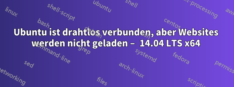 Ubuntu ist drahtlos verbunden, aber Websites werden nicht geladen – 14.04 LTS x64