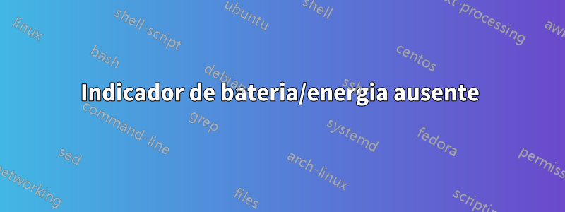 Indicador de bateria/energia ausente