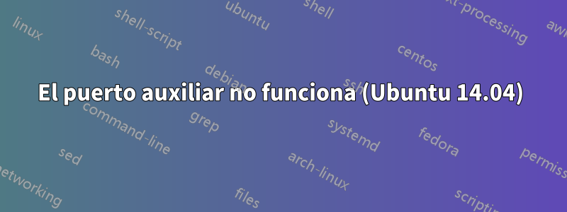 El puerto auxiliar no funciona (Ubuntu 14.04)