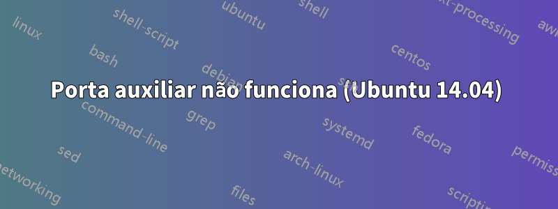 Porta auxiliar não funciona (Ubuntu 14.04)