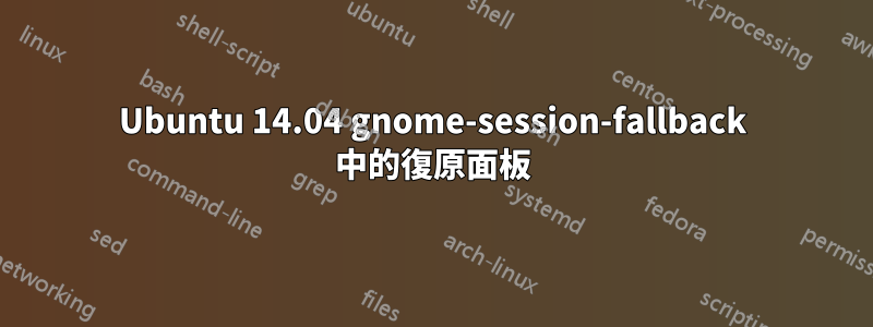 Ubuntu 14.04 gnome-session-fallback 中的復原面板