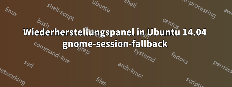 Wiederherstellungspanel in Ubuntu 14.04 gnome-session-fallback