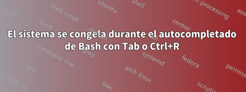 El sistema se congela durante el autocompletado de Bash con Tab o Ctrl+R