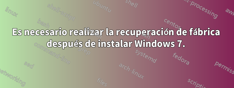 Es necesario realizar la recuperación de fábrica después de instalar Windows 7.