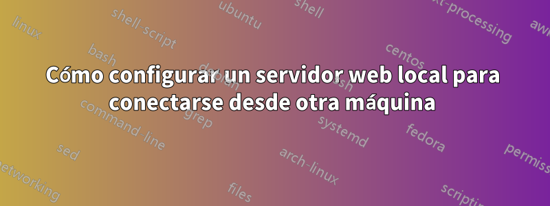 Cómo configurar un servidor web local para conectarse desde otra máquina