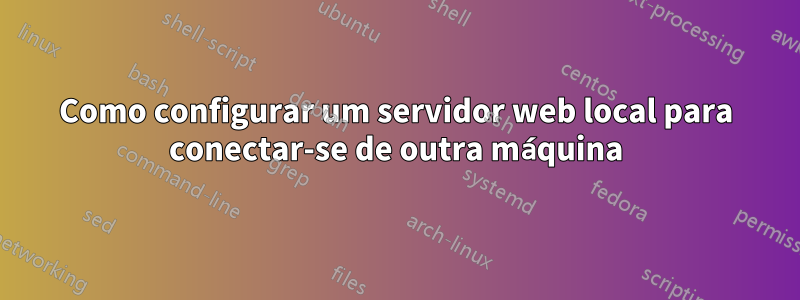 Como configurar um servidor web local para conectar-se de outra máquina