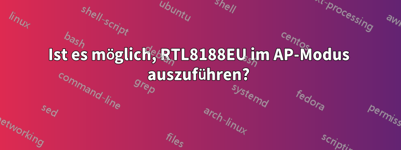 Ist es möglich, RTL8188EU im AP-Modus auszuführen?