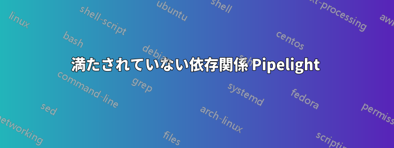 満たされていない依存関係 Pipelight