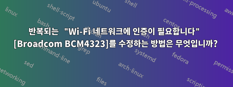 반복되는 "Wi-Fi 네트워크에 인증이 필요합니다" [Broadcom BCM4323]를 수정하는 방법은 무엇입니까?