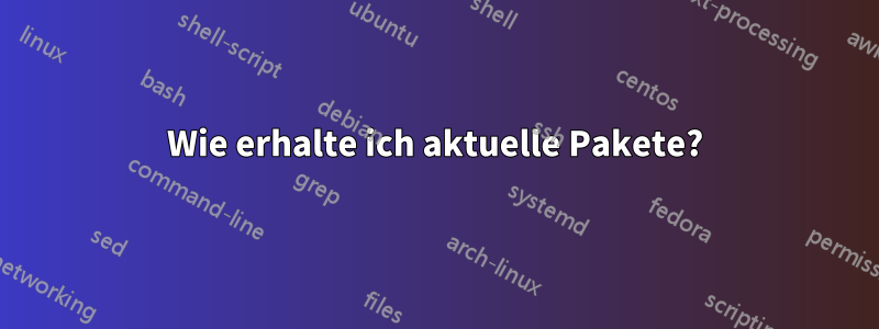 Wie erhalte ich aktuelle Pakete?