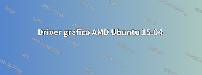 Driver gráfico AMD Ubuntu 15.04