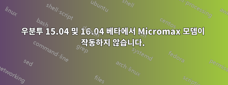 우분투 15.04 및 16.04 베타에서 Micromax 모뎀이 작동하지 않습니다.