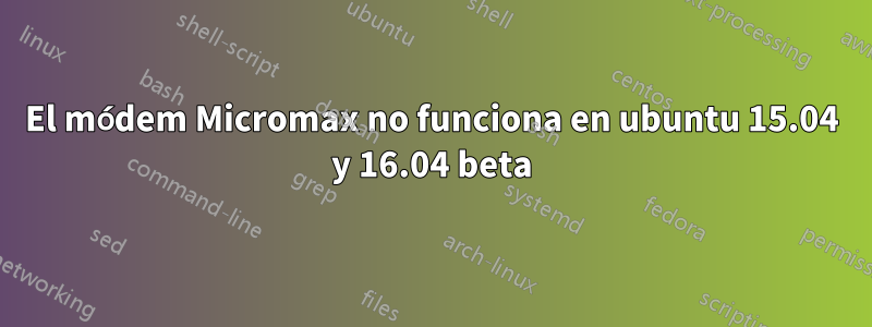 El módem Micromax no funciona en ubuntu 15.04 y 16.04 beta