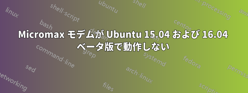 Micromax モデムが Ubuntu 15.04 および 16.04 ベータ版で動作しない