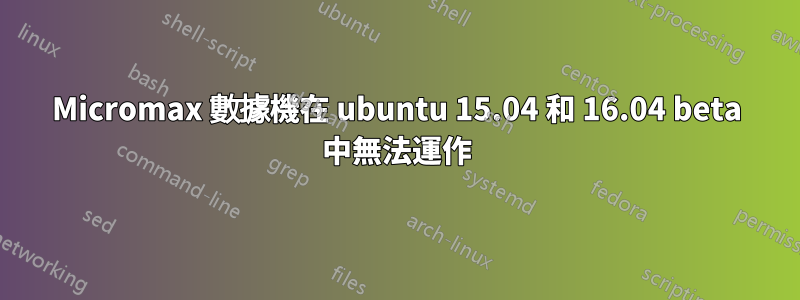 Micromax 數據機在 ubuntu 15.04 和 16.04 beta 中無法運作