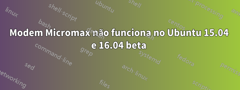 Modem Micromax não funciona no Ubuntu 15.04 e 16.04 beta