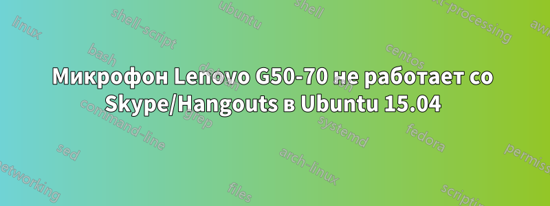 Микрофон Lenovo G50-70 не работает со Skype/Hangouts в Ubuntu 15.04